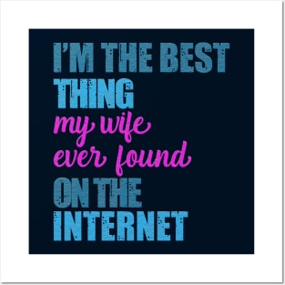 i am the best thing my wife ever found on the internet Posters and Art